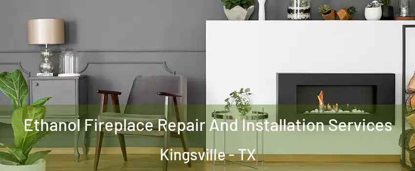  Ethanol Fireplace Repair And Installation Services Kingsville - TX