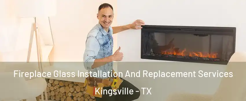  Fireplace Glass Installation And Replacement Services Kingsville - TX