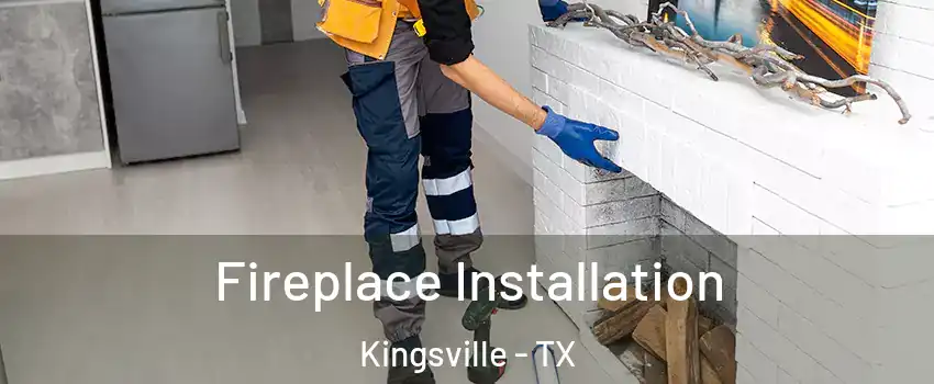  Fireplace Installation Kingsville - TX