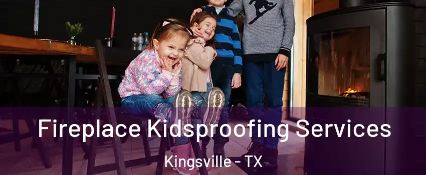  Fireplace Kidsproofing Services Kingsville - TX