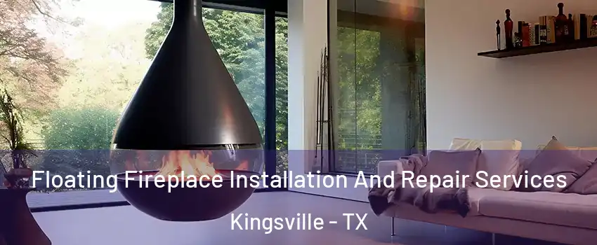 Floating Fireplace Installation And Repair Services Kingsville - TX