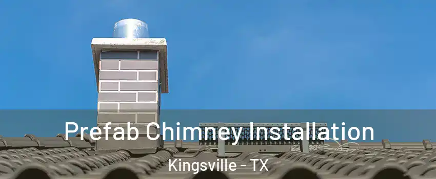  Prefab Chimney Installation Kingsville - TX