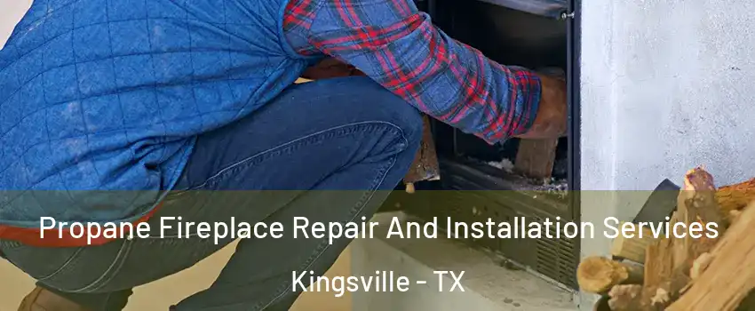  Propane Fireplace Repair And Installation Services Kingsville - TX